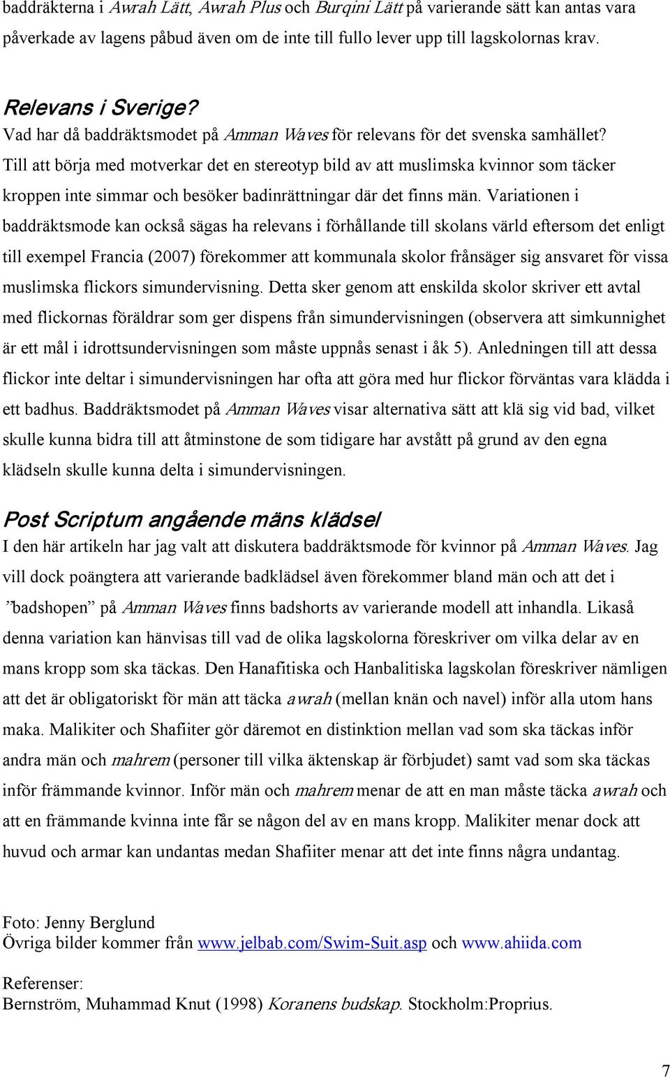 Till att börja med motverkar det en stereotyp bild av att muslimska kvinnor som täcker kroppen inte simmar och besöker badinrättningar där det finns män.