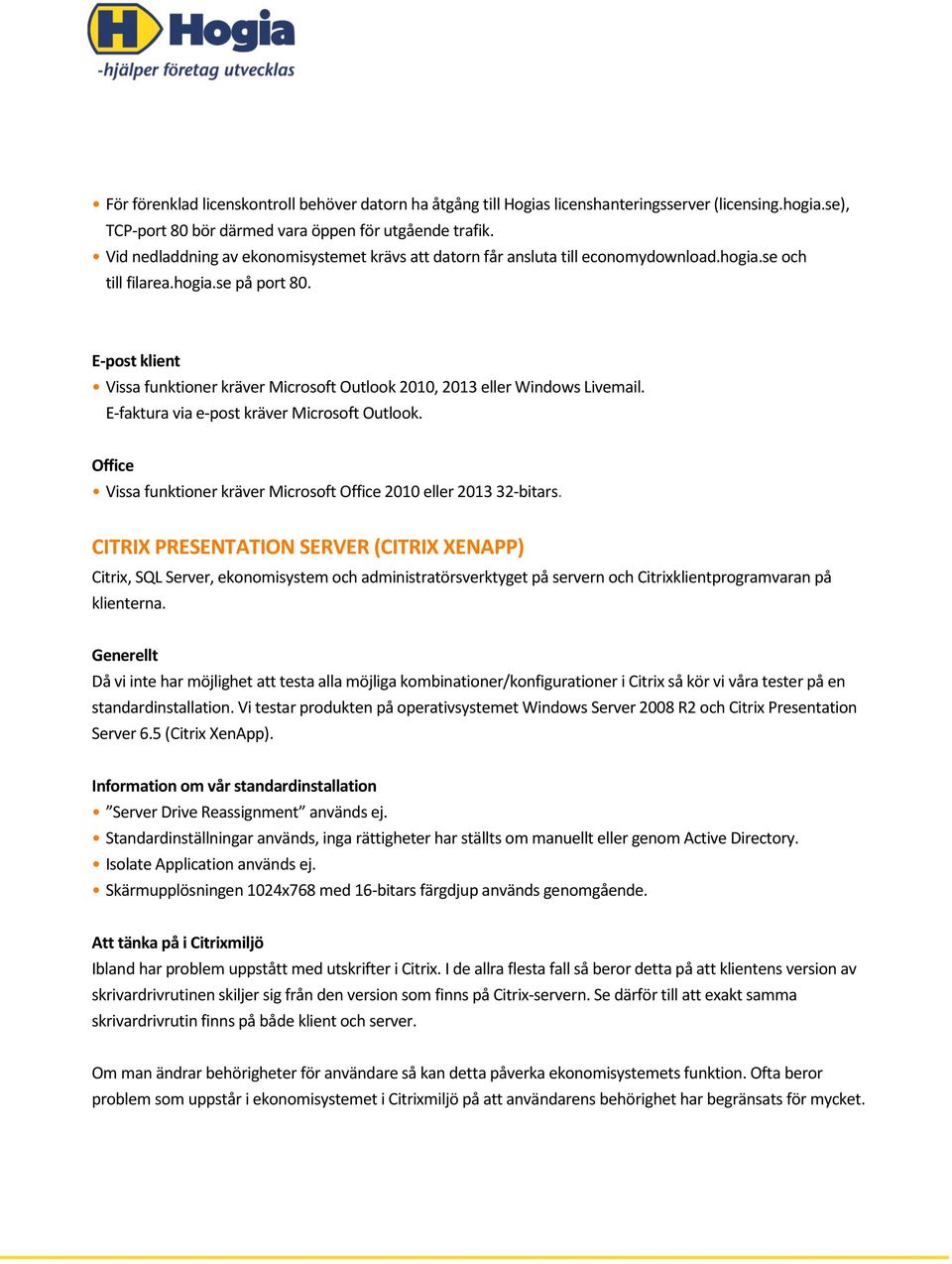 E-post klient Vissa funktioner kräver Microsoft Outlook 2010, 2013 eller Windows Livemail. E-faktura via e-post kräver Microsoft Outlook.