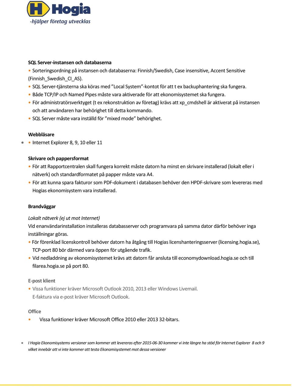 För administratörsverktyget (t ex rekonstruktion av företag) krävs att xp_cmdshell är aktiverat på instansen och att användaren har behörighet till detta kommando.