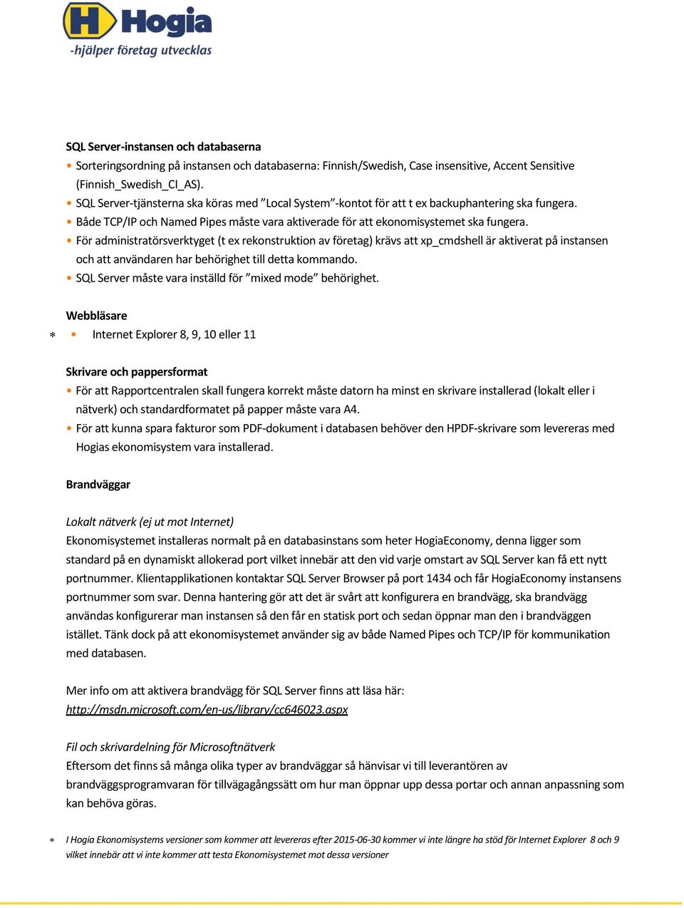 För administratörsverktyget (t ex rekonstruktion av företag) krävs att xp_cmdshell är aktiverat på instansen och att användaren har behörighet till detta kommando.