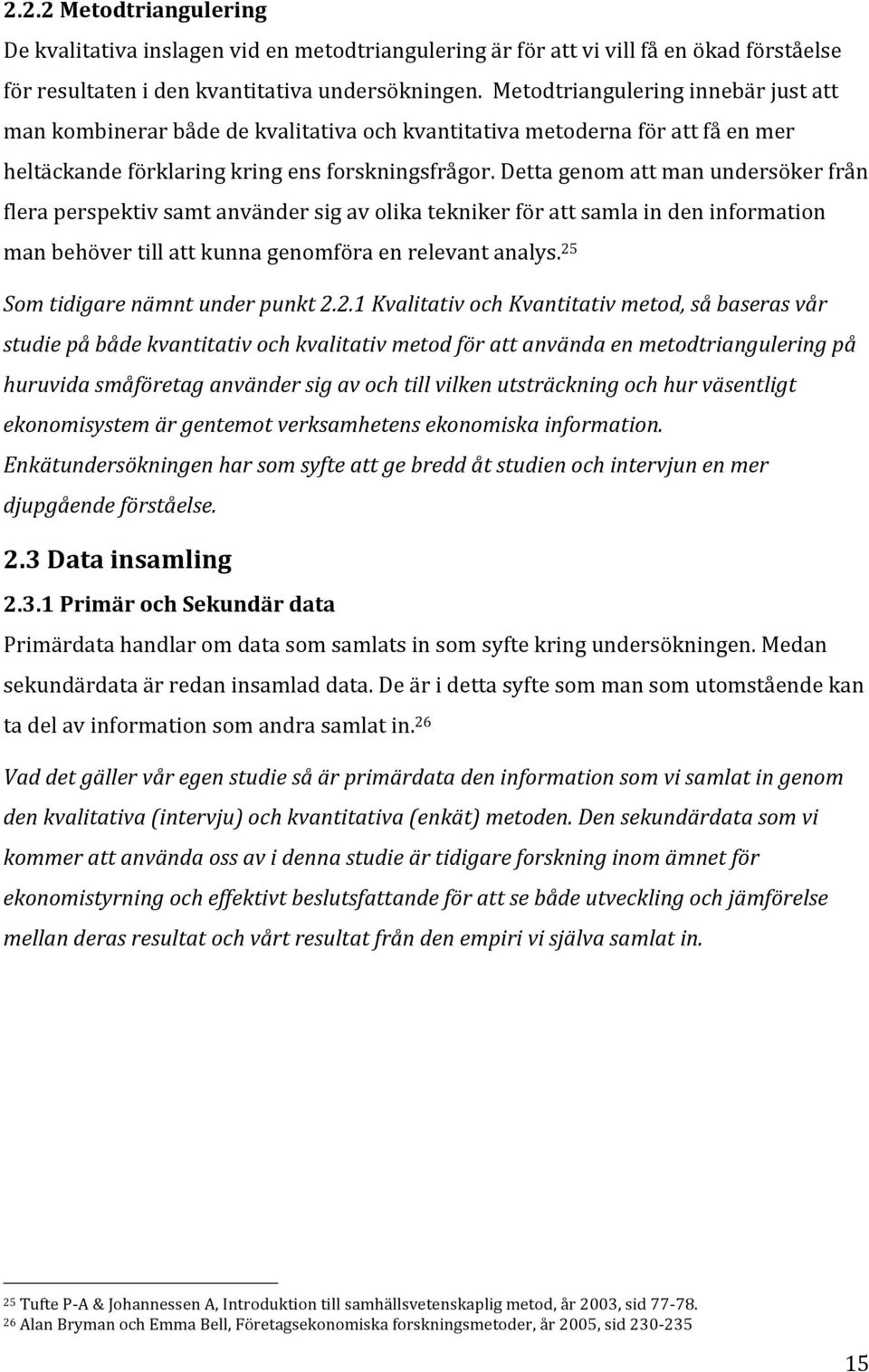 Detta genom att man undersöker från flera perspektiv samt använder sig av olika tekniker för att samla in den information man behöver till att kunna genomföra en relevant analys.