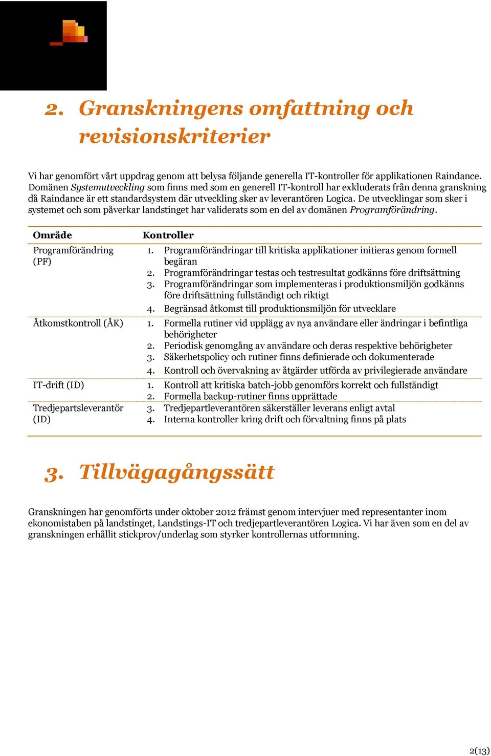 De utvecklingar som sker i systemet och som påverkar landstinget har validerats som en del av domänen Programförändring. Område Programförändring (PF) Kontroller 1.