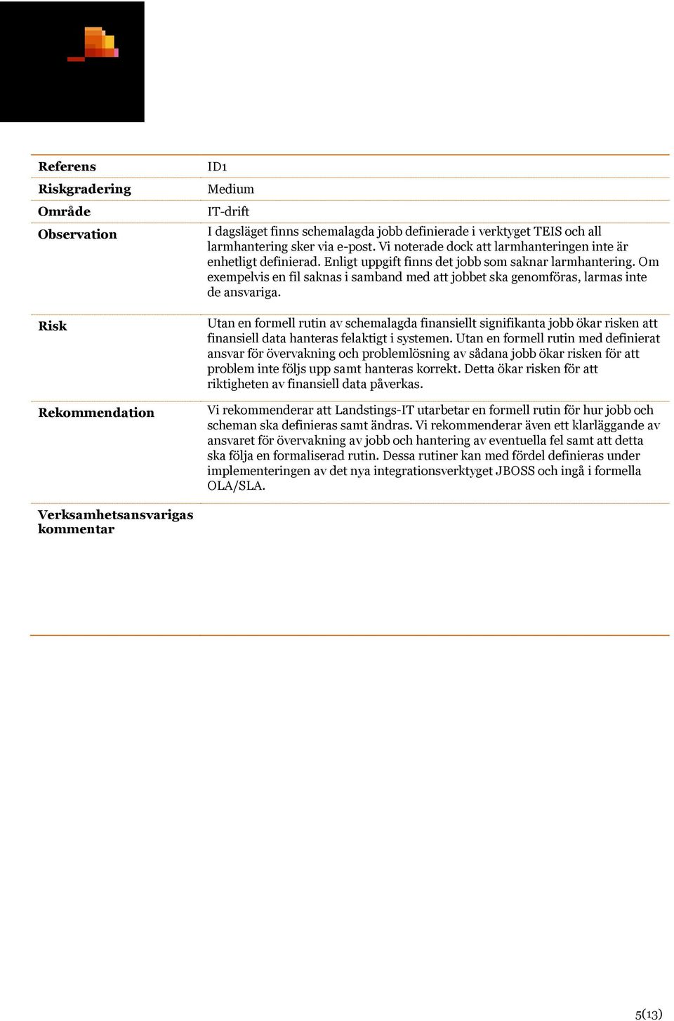 Om exempelvis en fil saknas i samband med att jobbet ska genomföras, larmas inte de ansvariga.