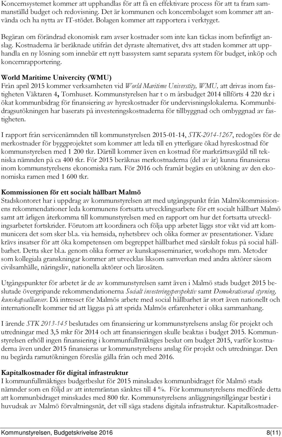 Begäran om förändrad ekonomisk ram avser kostnader som inte kan täckas inom befintligt anslag.