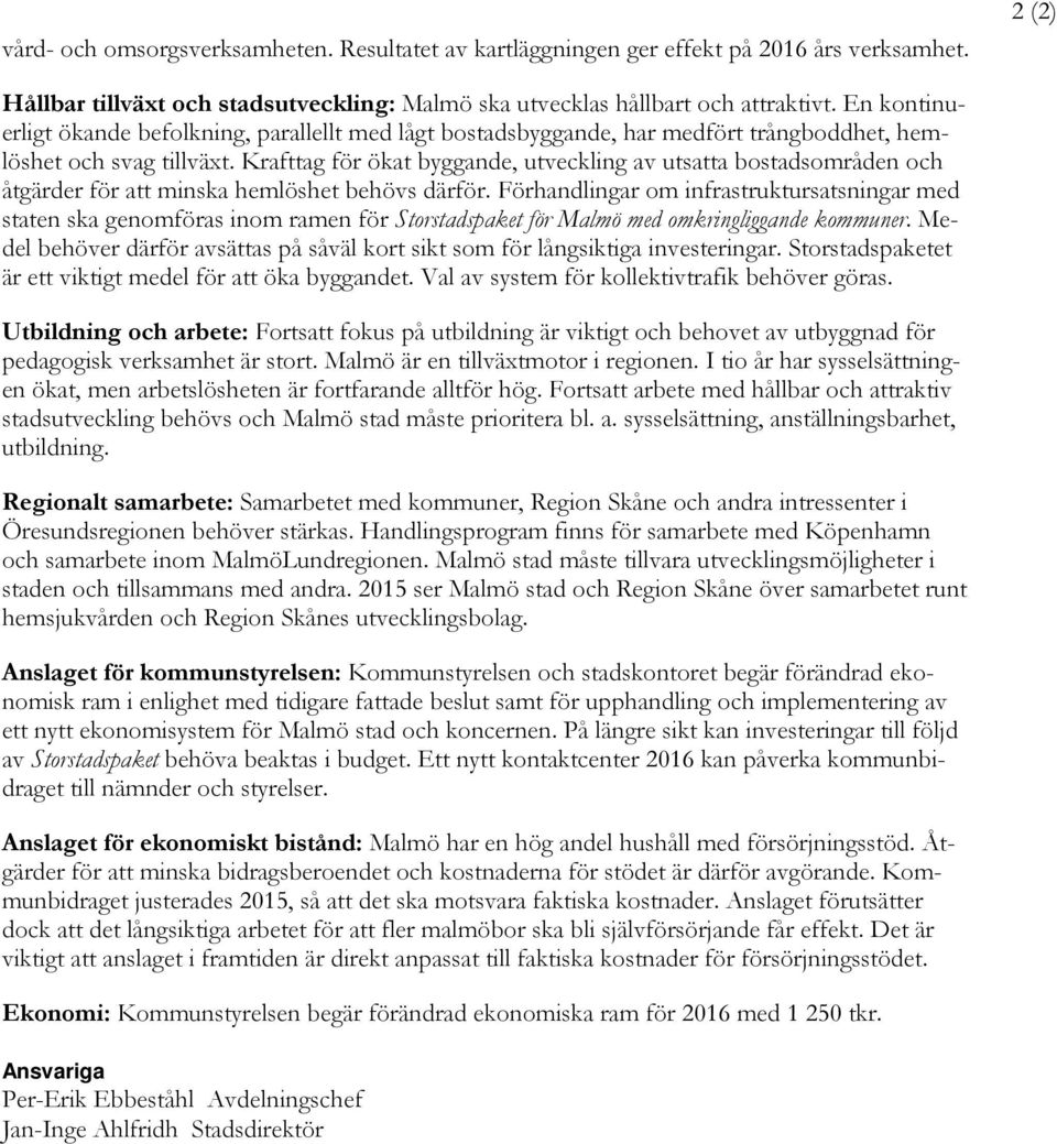 Krafttag för ökat byggande, utveckling av utsatta bostadsområden och åtgärder för att minska hemlöshet behövs därför.