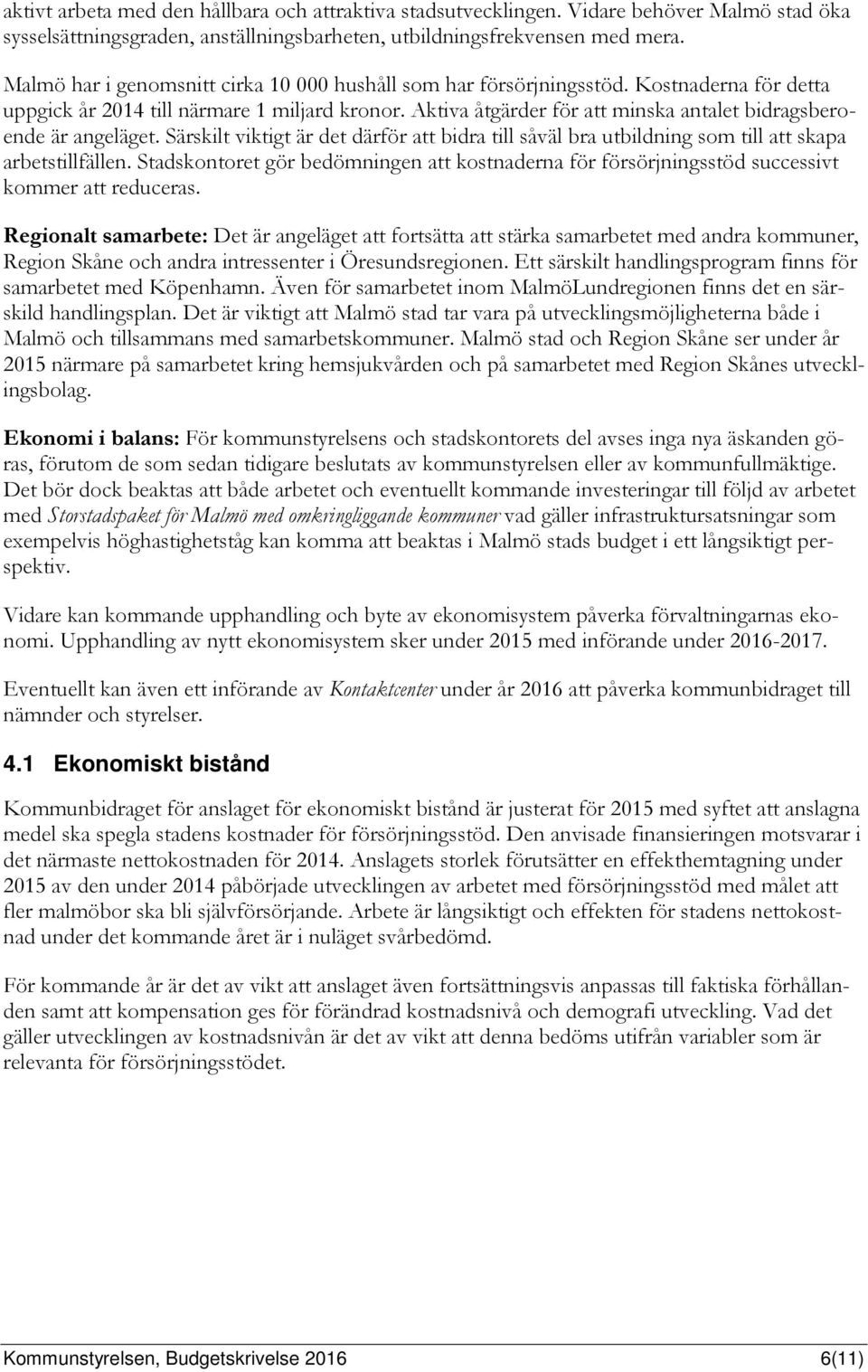 Aktiva åtgärder för att minska antalet bidragsberoende är angeläget. Särskilt viktigt är det därför att bidra till såväl bra utbildning som till att skapa arbetstillfällen.