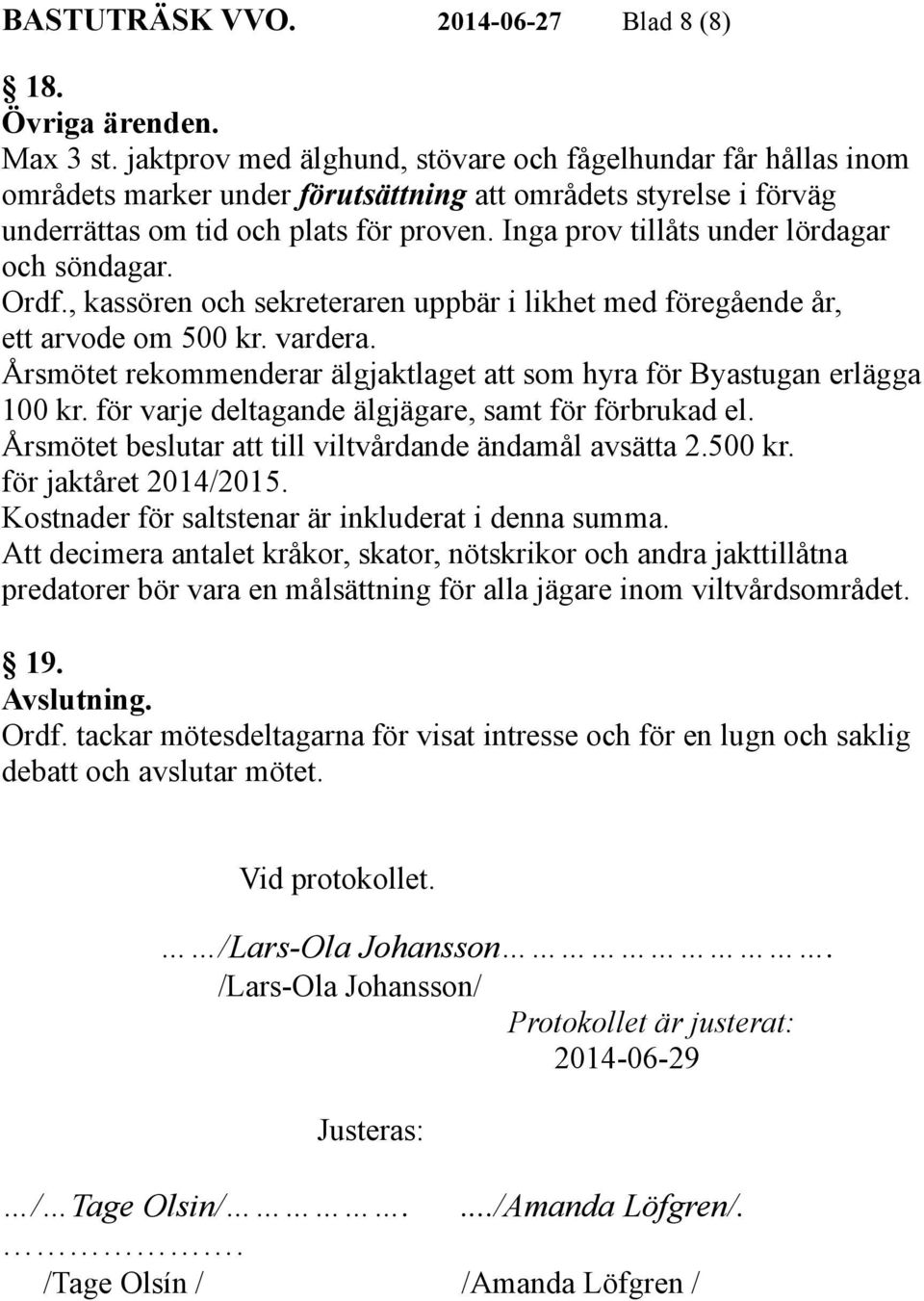 Inga prov tillåts under lördagar och söndagar. Ordf., kassören och sekreteraren uppbär i likhet med föregående år, ett arvode om 500 kr. vardera.