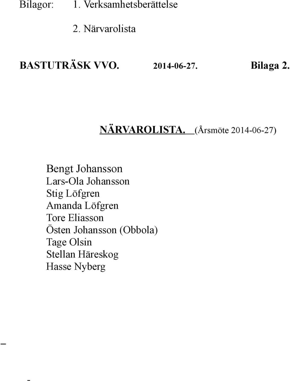 (Årsmöte 2014-06-27) Bengt Johansson Lars-Ola Johansson Stig