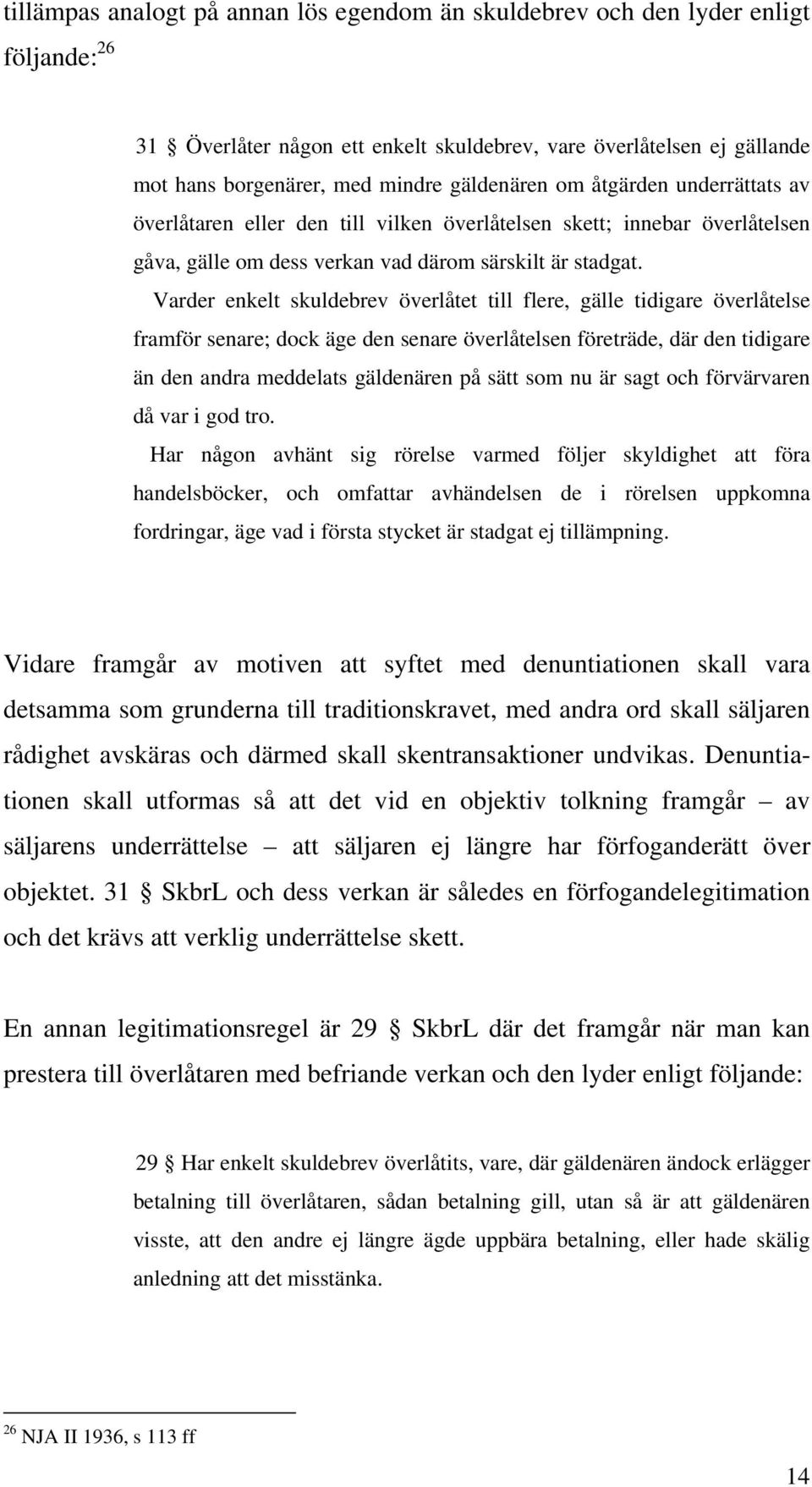 Varder enkelt skuldebrev överlåtet till flere, gälle tidigare överlåtelse framför senare; dock äge den senare överlåtelsen företräde, där den tidigare än den andra meddelats gäldenären på sätt som nu