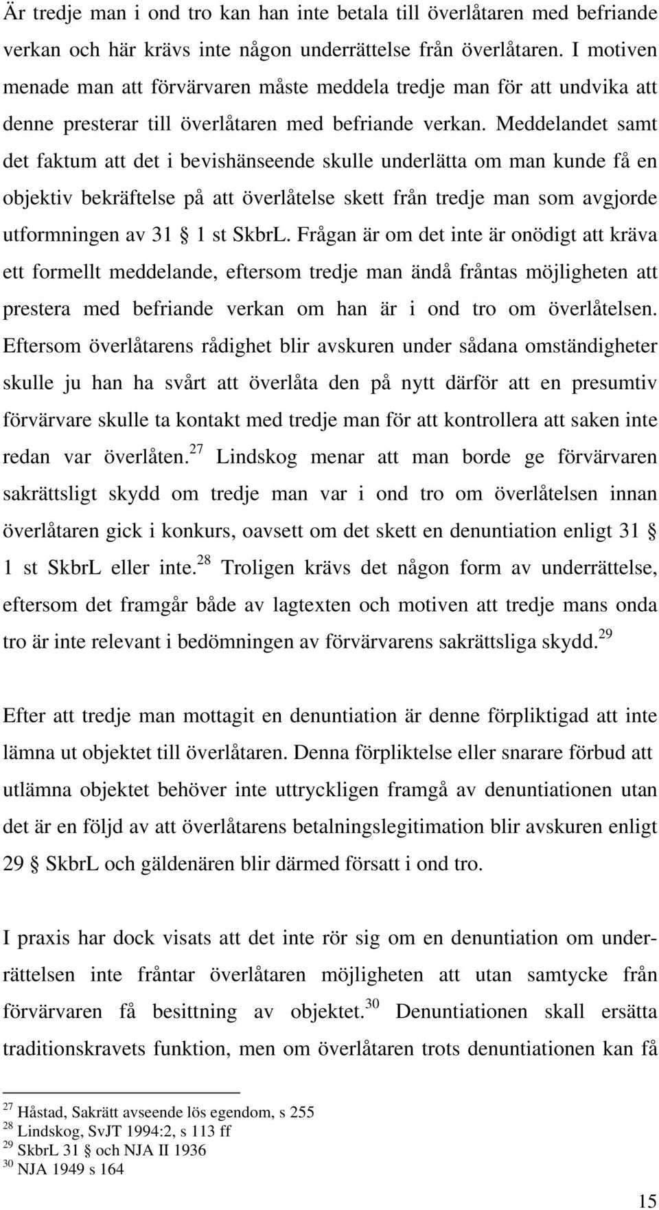 Meddelandet samt det faktum att det i bevishänseende skulle underlätta om man kunde få en objektiv bekräftelse på att överlåtelse skett från tredje man som avgjorde utformningen av 31 1 st SkbrL.