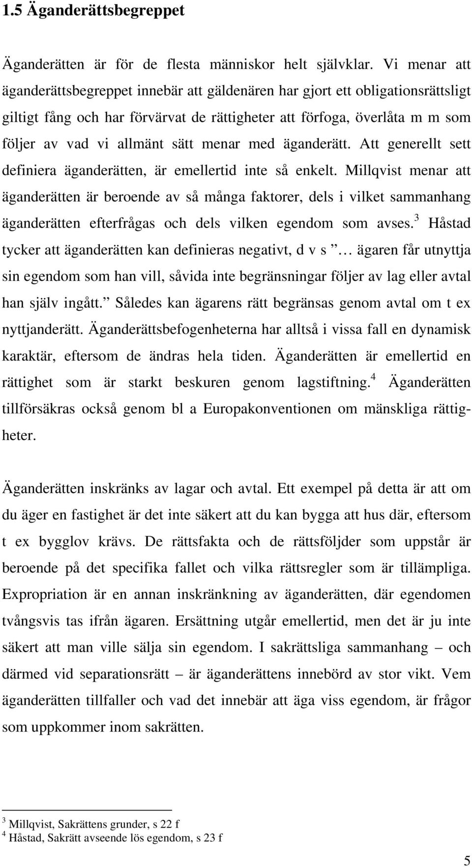 menar med äganderätt. Att generellt sett definiera äganderätten, är emellertid inte så enkelt.