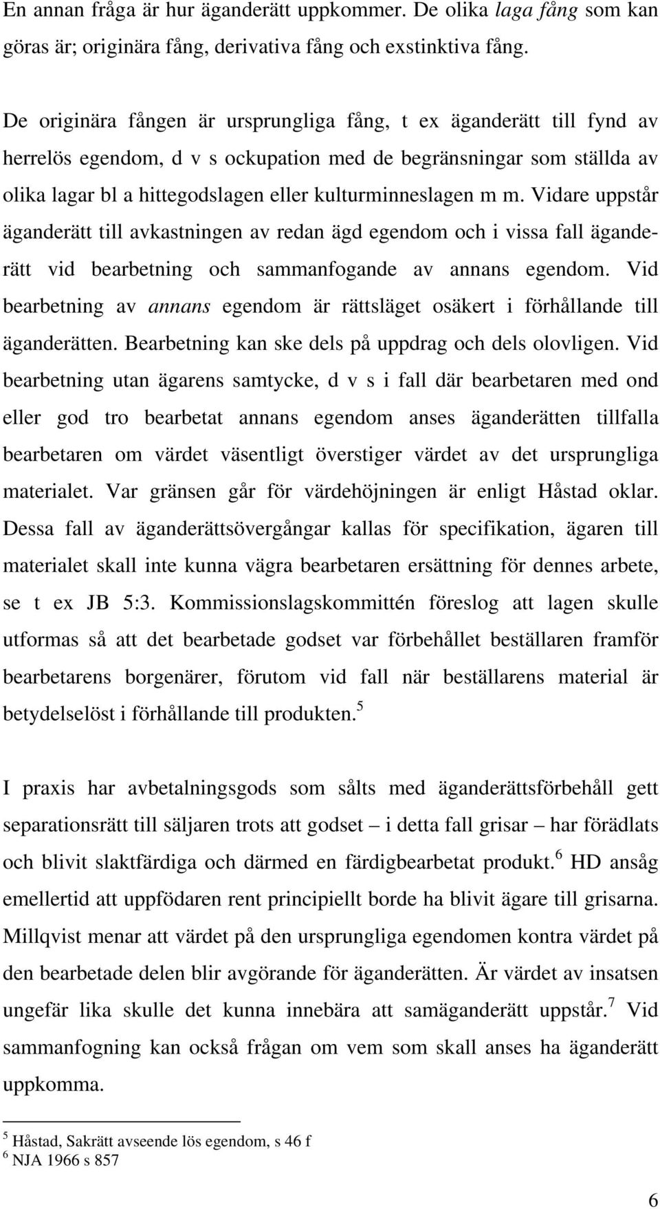 m. Vidare uppstår äganderätt till avkastningen av redan ägd egendom och i vissa fall äganderätt vid bearbetning och sammanfogande av annans egendom.