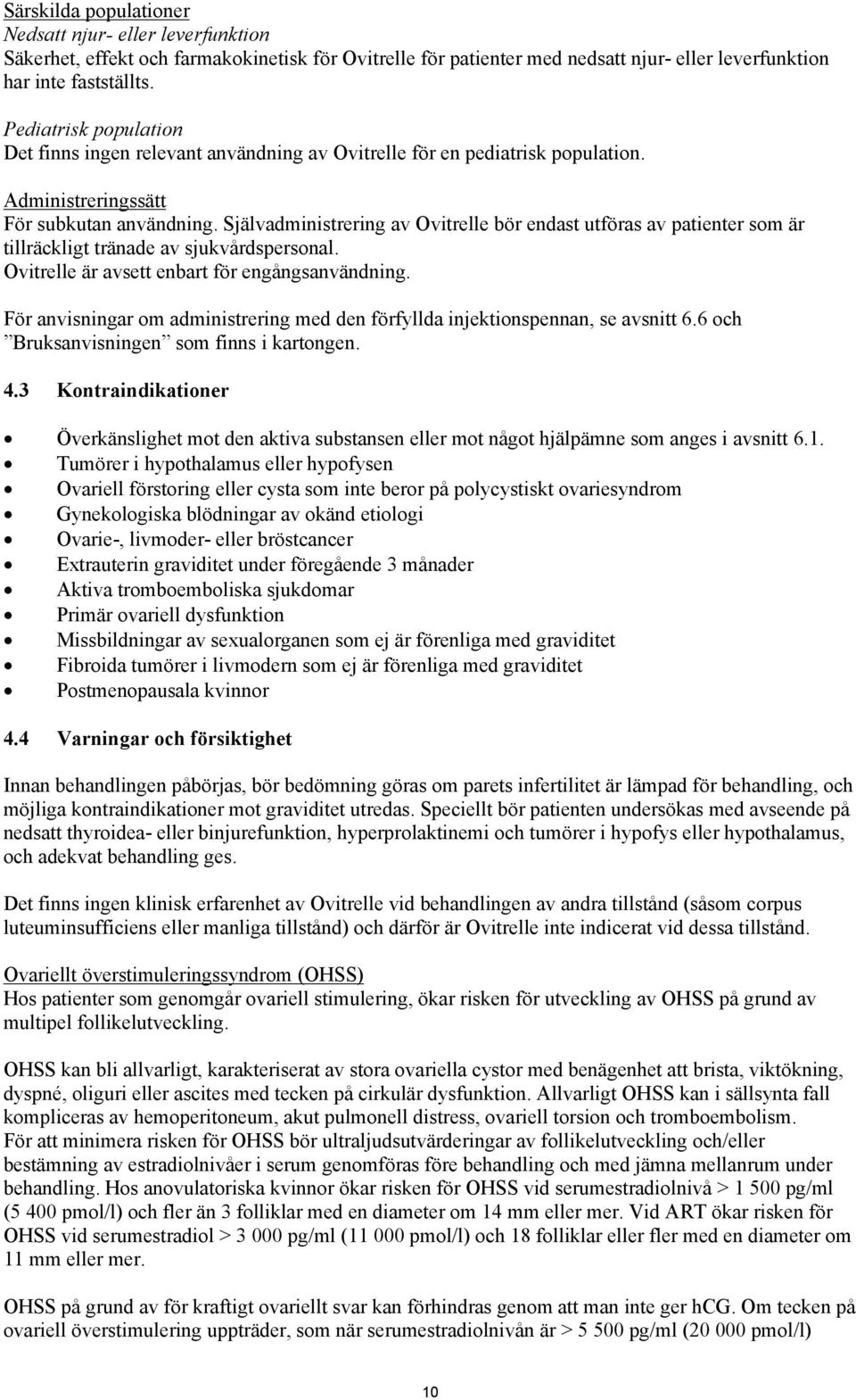 Självadministrering av Ovitrelle bör endast utföras av patienter som är tillräckligt tränade av sjukvårdspersonal. Ovitrelle är avsett enbart för engångsanvändning.