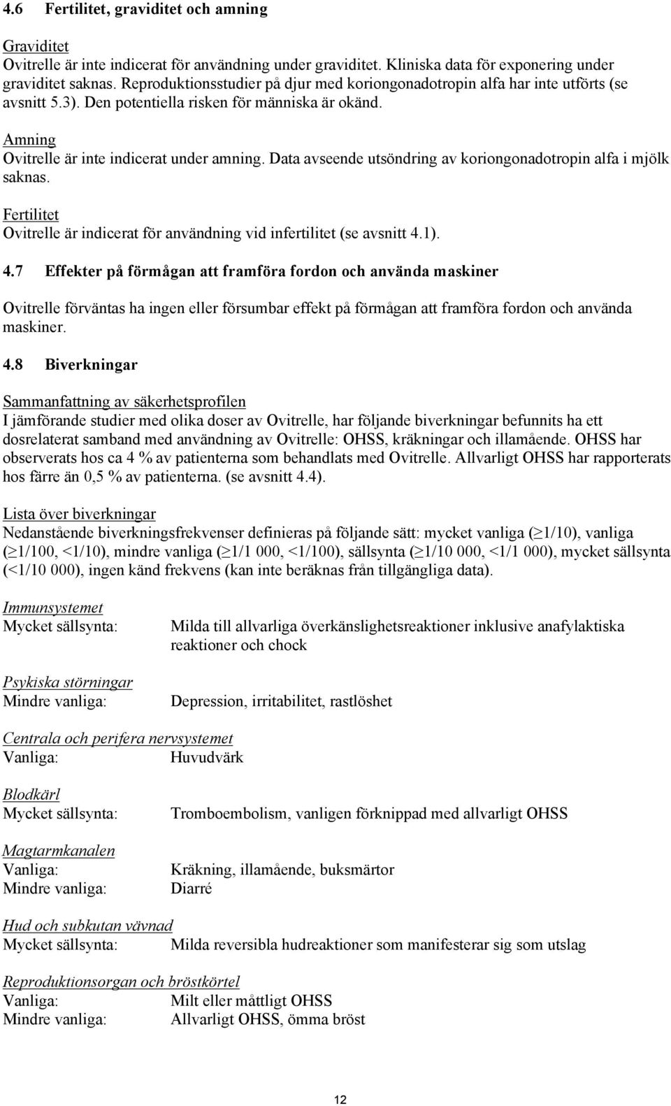 Data avseende utsöndring av koriongonadotropin alfa i mjölk saknas. Fertilitet Ovitrelle är indicerat för användning vid infertilitet (se avsnitt 4.