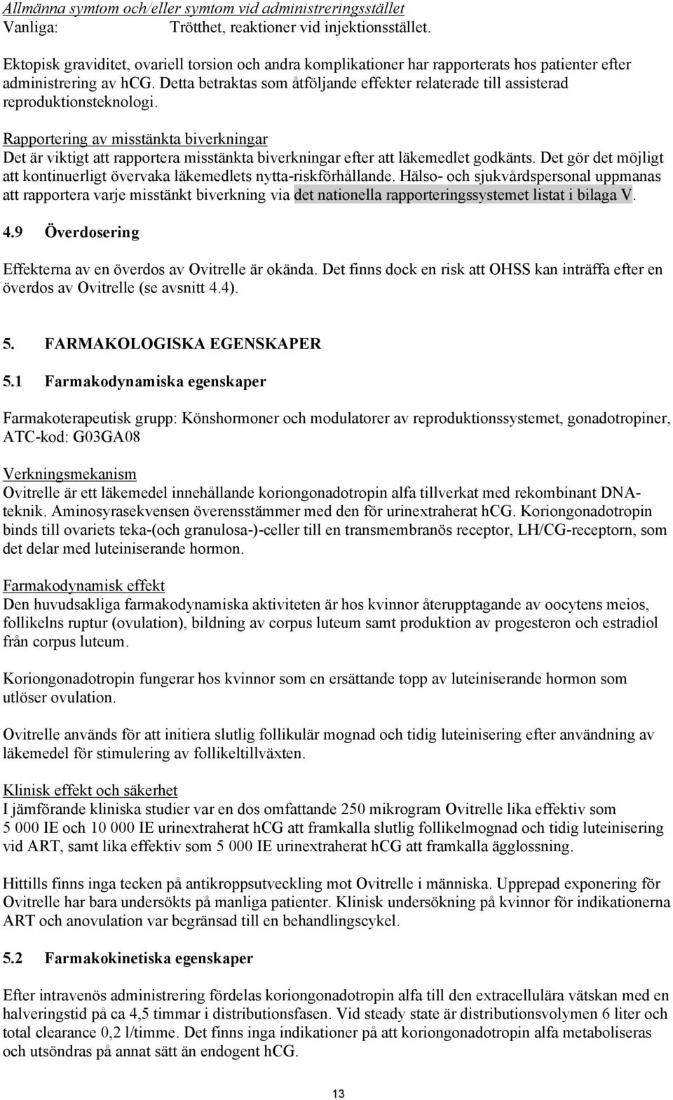 Detta betraktas som åtföljande effekter relaterade till assisterad reproduktionsteknologi.