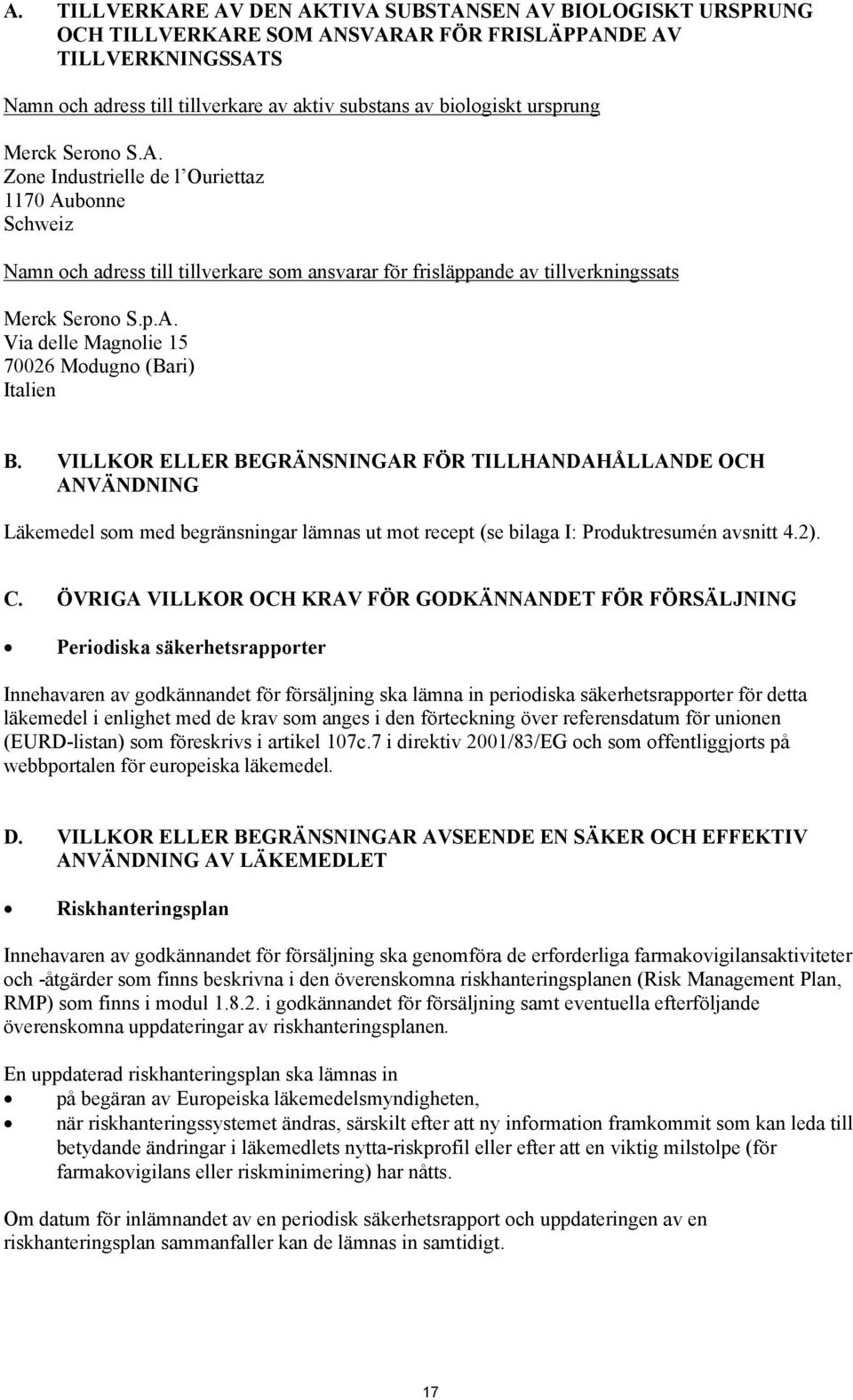 VILLKOR ELLER BEGRÄNSNINGAR FÖR TILLHANDAHÅLLANDE OCH ANVÄNDNING Läkemedel som med begränsningar lämnas ut mot recept (se bilaga I: Produktresumén avsnitt 4.2). C.