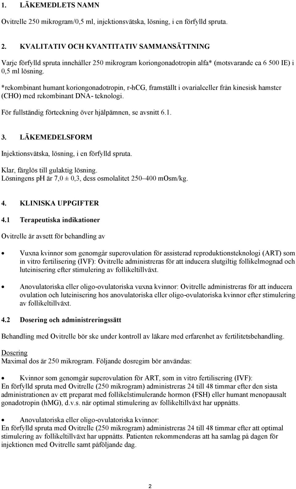 LÄKEMEDELSFORM Injektionsvätska, lösning, i en förfylld spruta. Klar, färglös till gulaktig lösning. Lösningens ph är 7,0 ± 0,3, dess osmolalitet 250 400 mosm/kg. 4. KLINISKA UPPGIFTER 4.