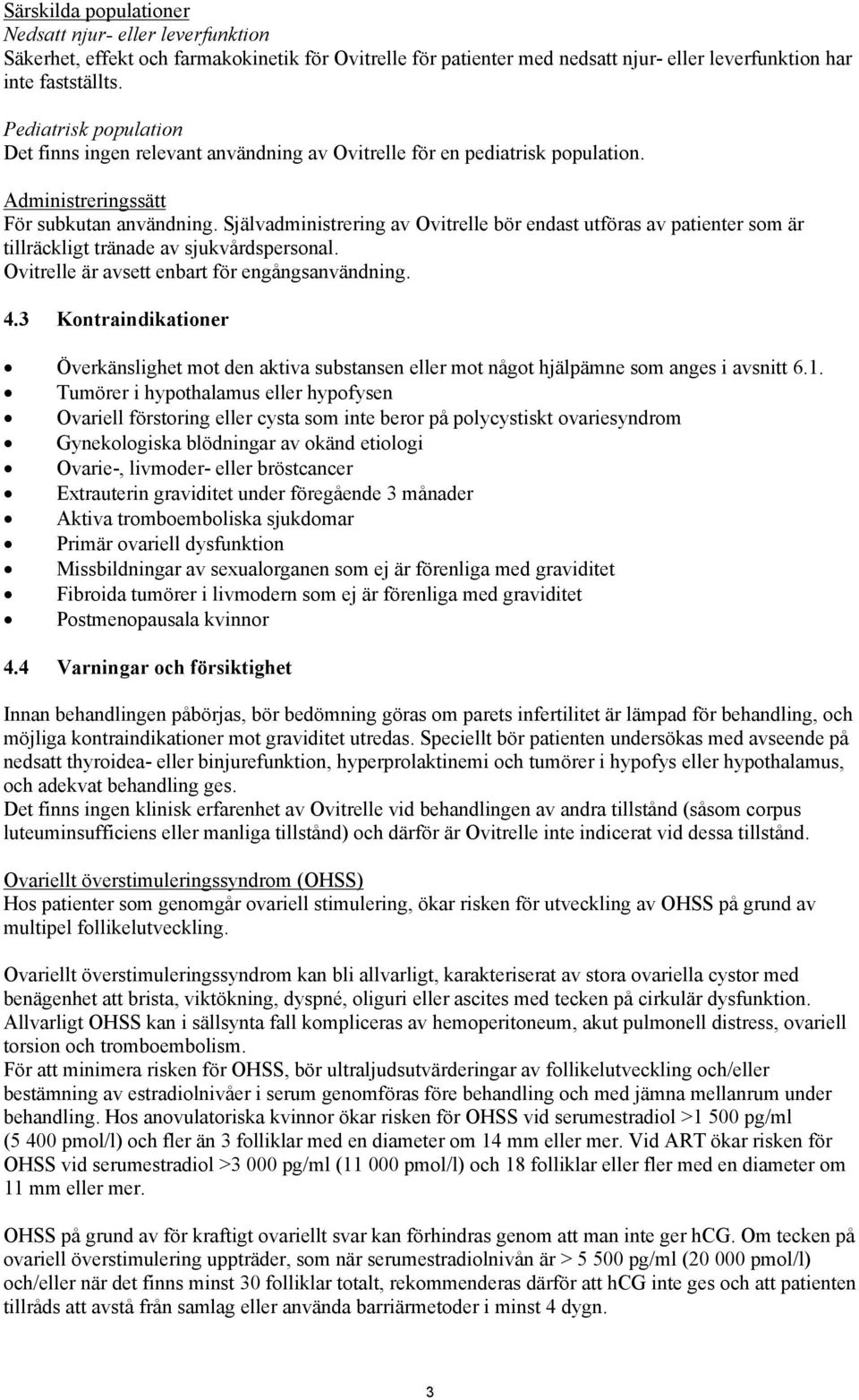 Självadministrering av Ovitrelle bör endast utföras av patienter som är tillräckligt tränade av sjukvårdspersonal. Ovitrelle är avsett enbart för engångsanvändning. 4.