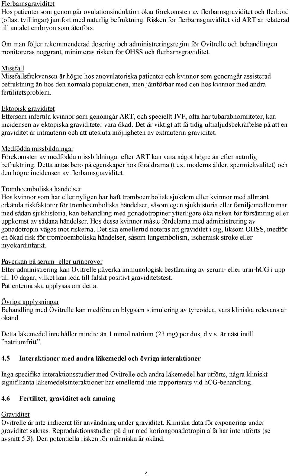 Om man följer rekommenderad dosering och administreringsregim för Ovitrelle och behandlingen monitoreras noggrant, minimeras risken för OHSS och flerbarnsgraviditet.