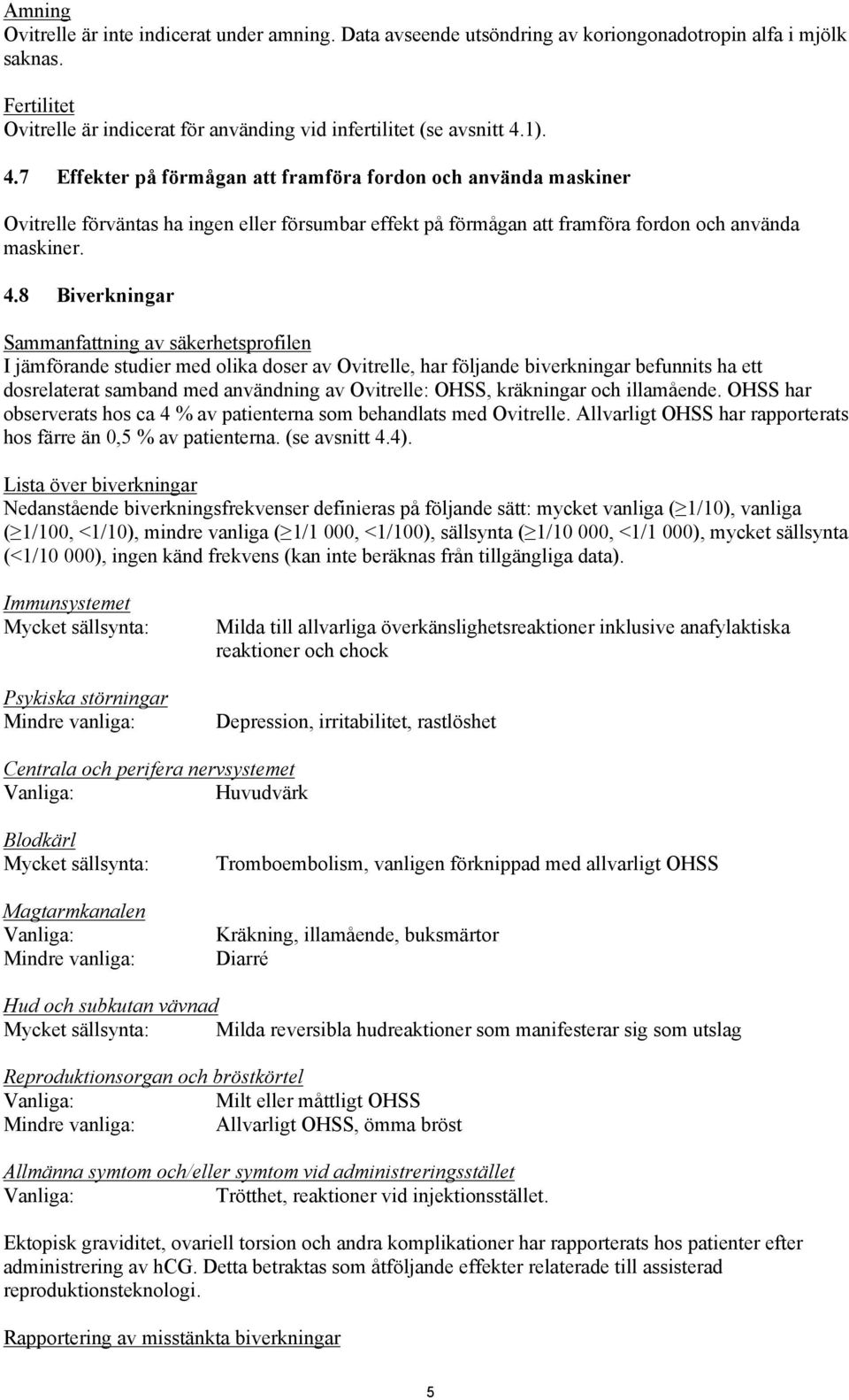 8 Biverkningar Sammanfattning av säkerhetsprofilen I jämförande studier med olika doser av Ovitrelle, har följande biverkningar befunnits ha ett dosrelaterat samband med användning av Ovitrelle: