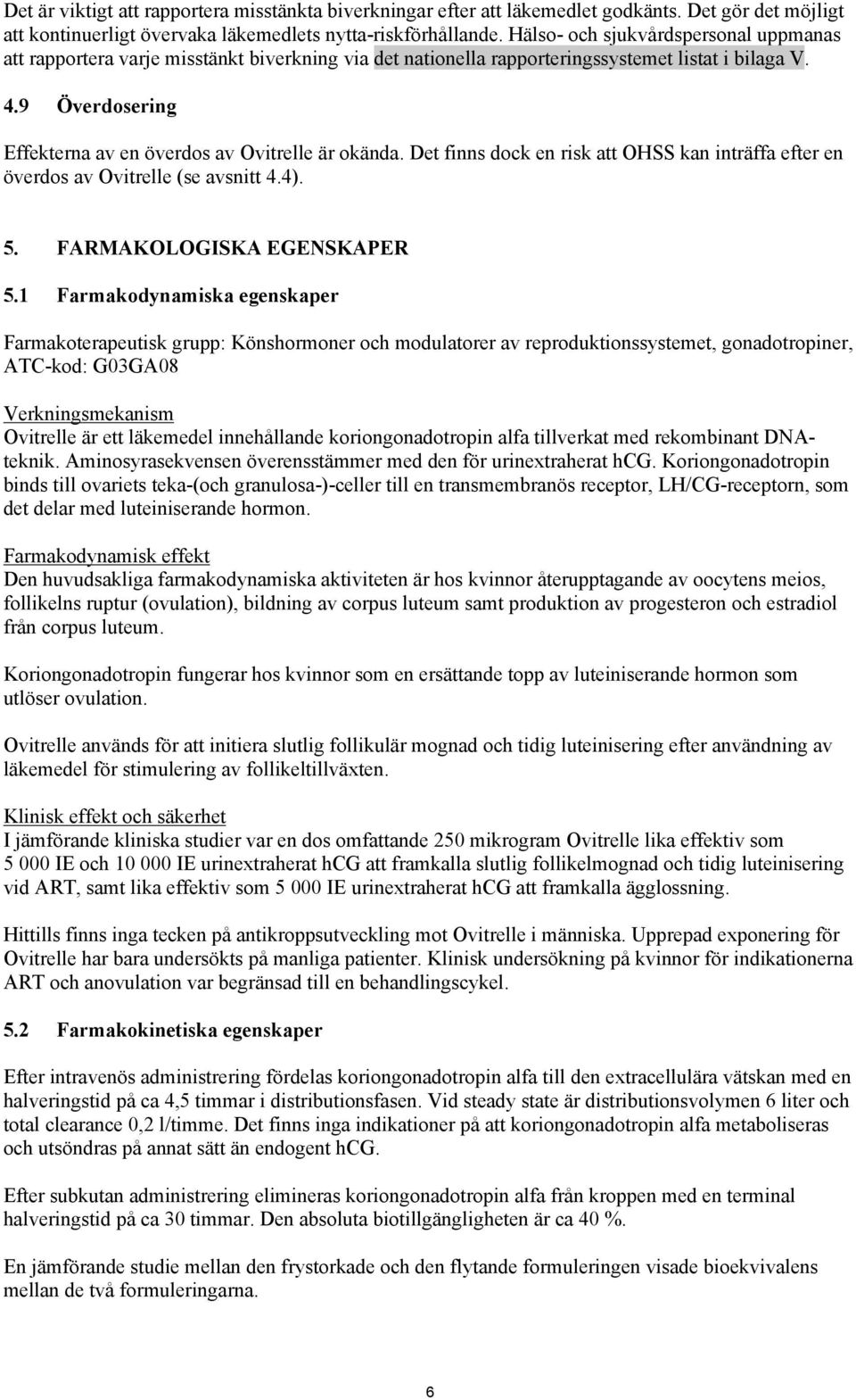 9 Överdosering Effekterna av en överdos av Ovitrelle är okända. Det finns dock en risk att OHSS kan inträffa efter en överdos av Ovitrelle (se avsnitt 4.4). 5. FARMAKOLOGISKA EGENSKAPER 5.