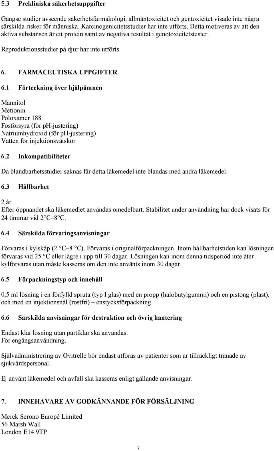 6. FARMACEUTISKA UPPGIFTER 6.1 Förteckning över hjälpämnen Mannitol Metionin Poloxamer 188 Fosforsyra (för ph-justering) Natriumhydroxid (för ph-justering) Vatten för injektionsvätskor 6.