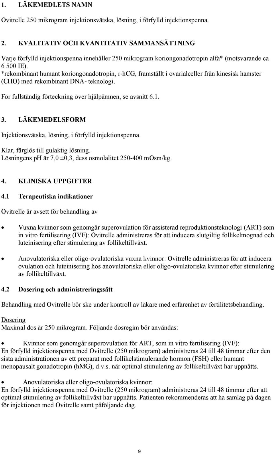 LÄKEMEDELSFORM Injektionsvätska, lösning, i förfylld injektionspenna. Klar, färglös till gulaktig lösning. Lösningens ph är 7,0 ±0,3, dess osmolalitet 250-400 mosm/kg. 4. KLINISKA UPPGIFTER 4.