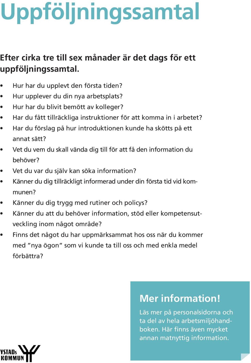 Vet du vem du skall vända dig till för att få den information du behöver? Vet du var du själv kan söka information? Känner du dig tillräckligt informerad under din första tid vid kommunen?