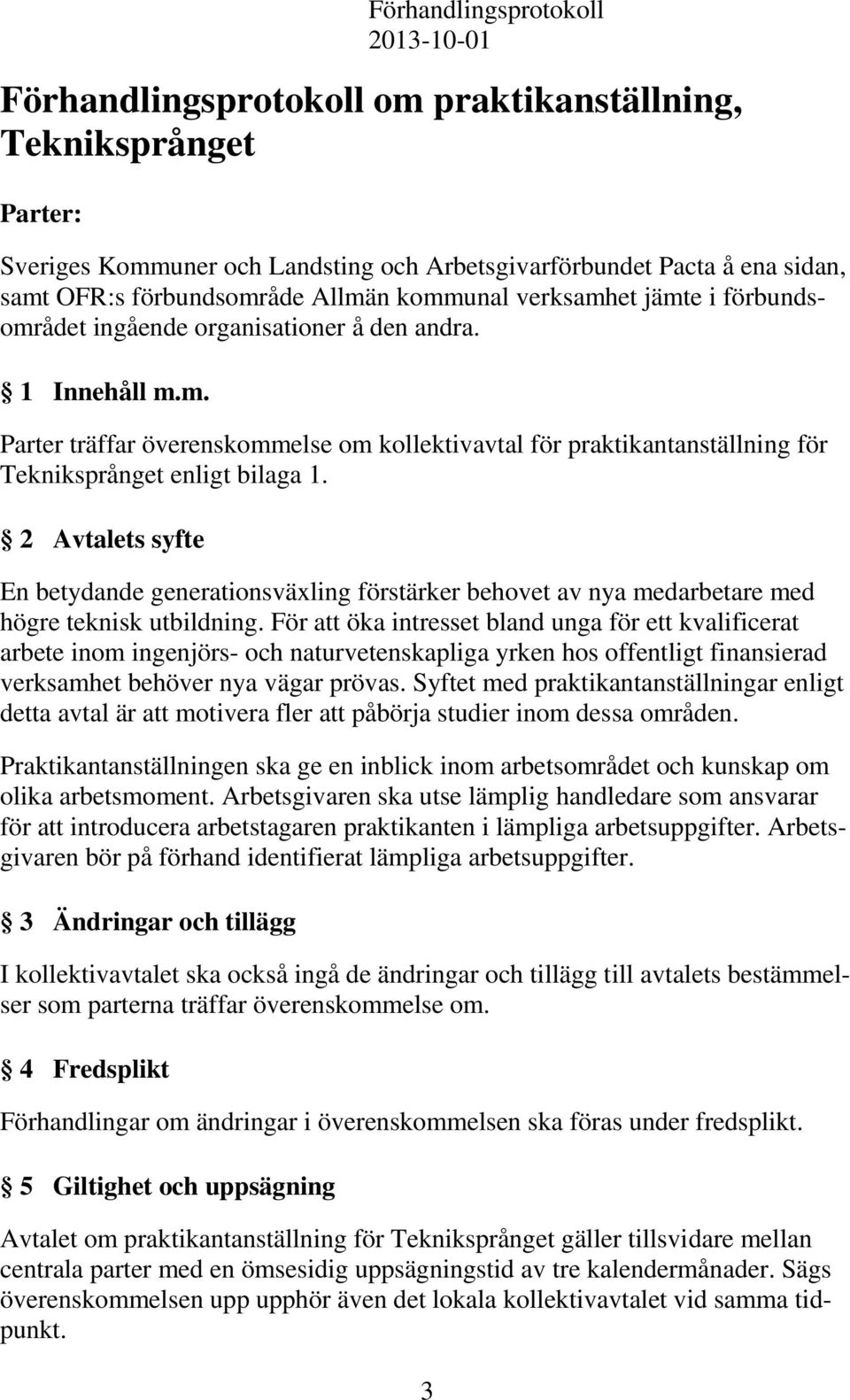 2 Avtalets syfte En betydande generationsväxling förstärker behovet av nya medarbetare med högre teknisk utbildning.