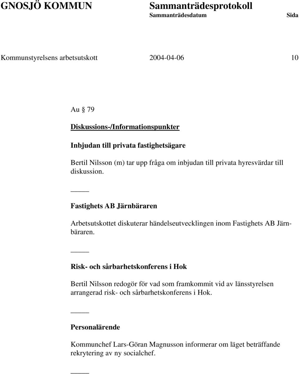 Fastighets AB Järnbäraren Arbetsutskottet diskuterar händelseutvecklingen inom Fastighets AB Järnbäraren.