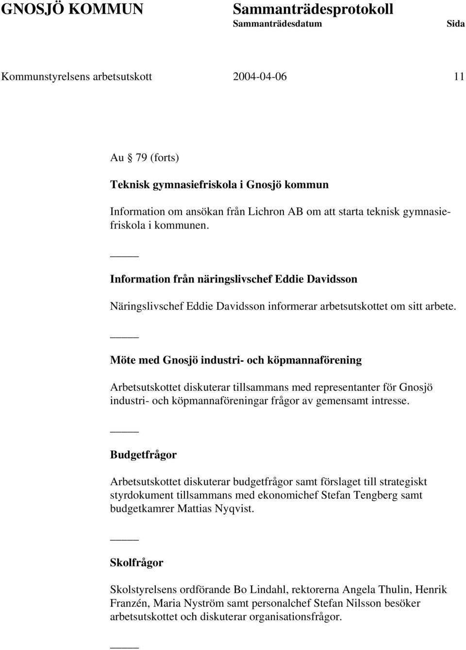 Möte med Gnosjö industri- och köpmannaförening Arbetsutskottet diskuterar tillsammans med representanter för Gnosjö industri- och köpmannaföreningar frågor av gemensamt intresse.