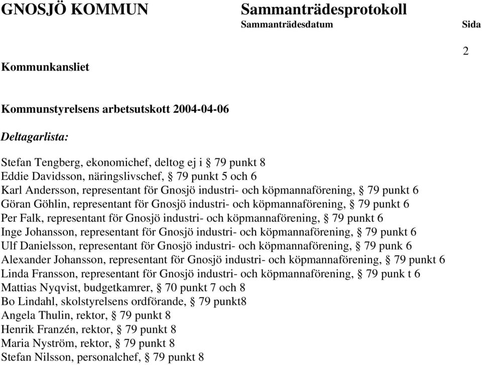 köpmannaförening, 79 punkt 6 Inge Johansson, representant för Gnosjö industri- och köpmannaförening, 79 punkt 6 Ulf Danielsson, representant för Gnosjö industri- och köpmannaförening, 79 punk 6