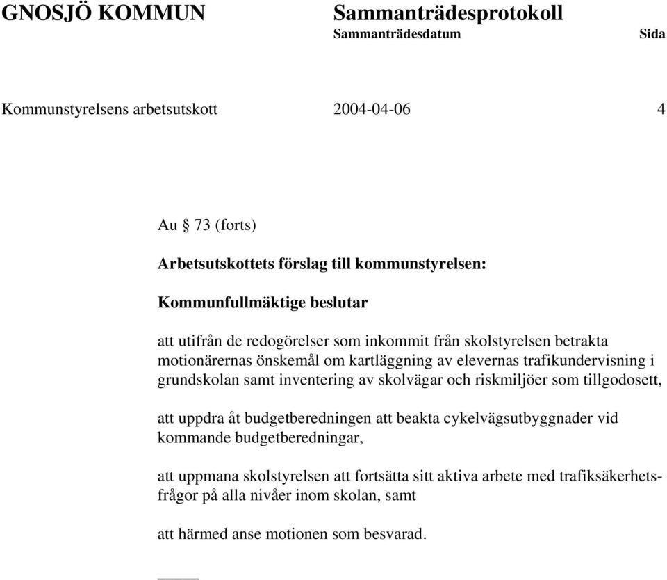 inventering av skolvägar och riskmiljöer som tillgodosett, att uppdra åt budgetberedningen att beakta cykelvägsutbyggnader vid kommande