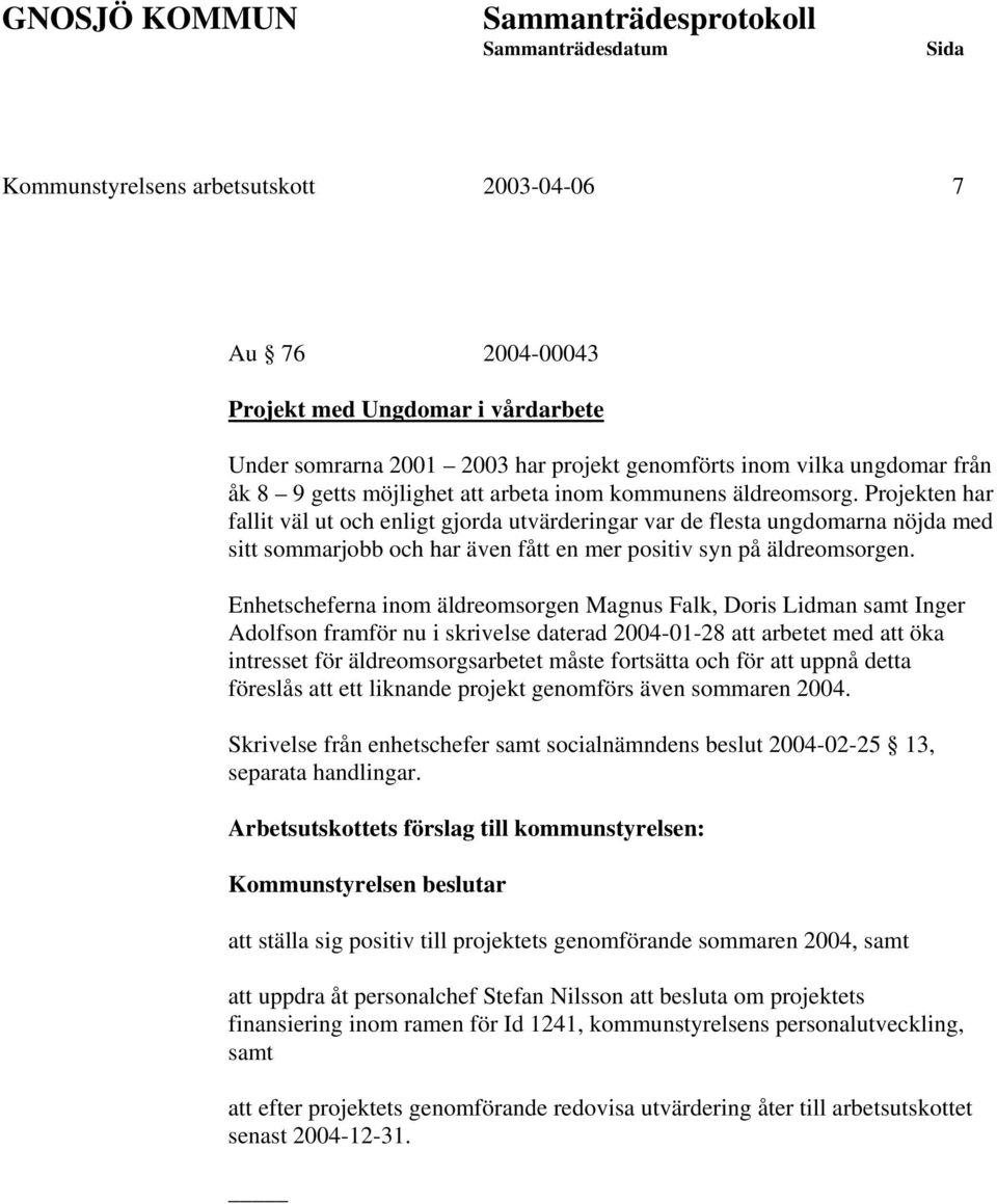 Enhetscheferna inom äldreomsorgen Magnus Falk, Doris Lidman samt Inger Adolfson framför nu i skrivelse daterad 2004-01-28 att arbetet med att öka intresset för äldreomsorgsarbetet måste fortsätta och