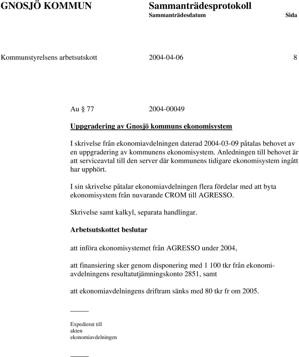 I sin skrivelse påtalar ekonomiavdelningen flera fördelar med att byta ekonomisystem från nuvarande CROM till AGRESSO. Skrivelse samt kalkyl, separata handlingar.