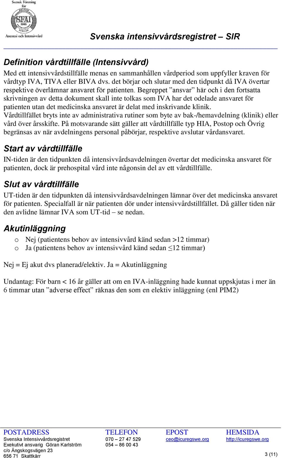 Begreppet ansvar här och i den fortsatta skrivningen av detta dokument skall inte tolkas som IVA har det odelade ansvaret för patienten utan det medicinska ansvaret är delat med inskrivande klinik.