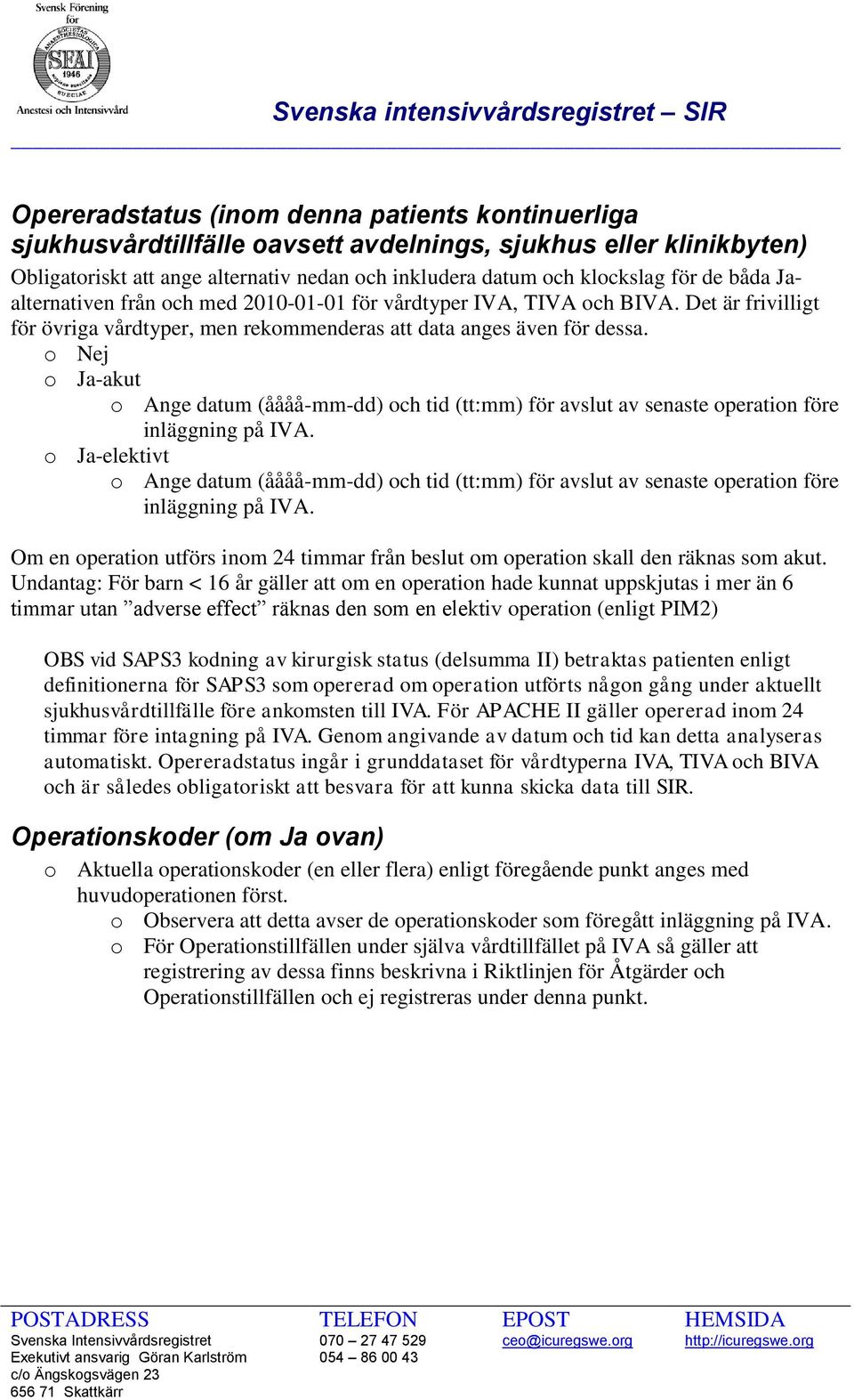 o Nej o Ja-akut o Ange datum (åååå-mm-dd) och tid (tt:mm) för avslut av senaste operation före inläggning på IVA.