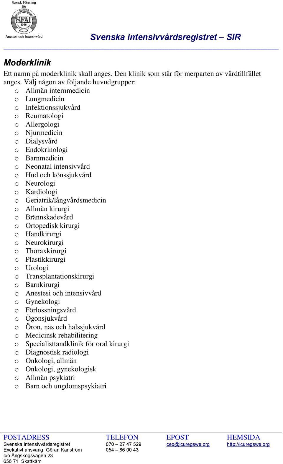 intensivvård o Hud och könssjukvård o Neurologi o Kardiologi o Geriatrik/långvårdsmedicin o Allmän kirurgi o Brännskadevård o Ortopedisk kirurgi o Handkirurgi o Neurokirurgi o Thoraxkirurgi o