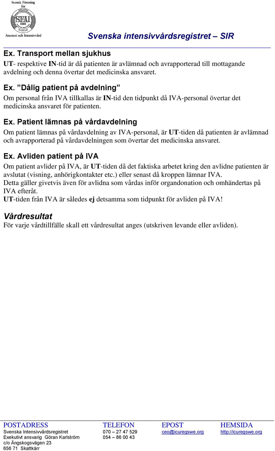 Patient lämnas på vårdavdelning Om patient lämnas på vårdavdelning av IVA-personal, är UT-tiden då patienten är avlämnad och avrapporterad på vårdavdelningen som övertar det medicinska ansvaret. Ex.