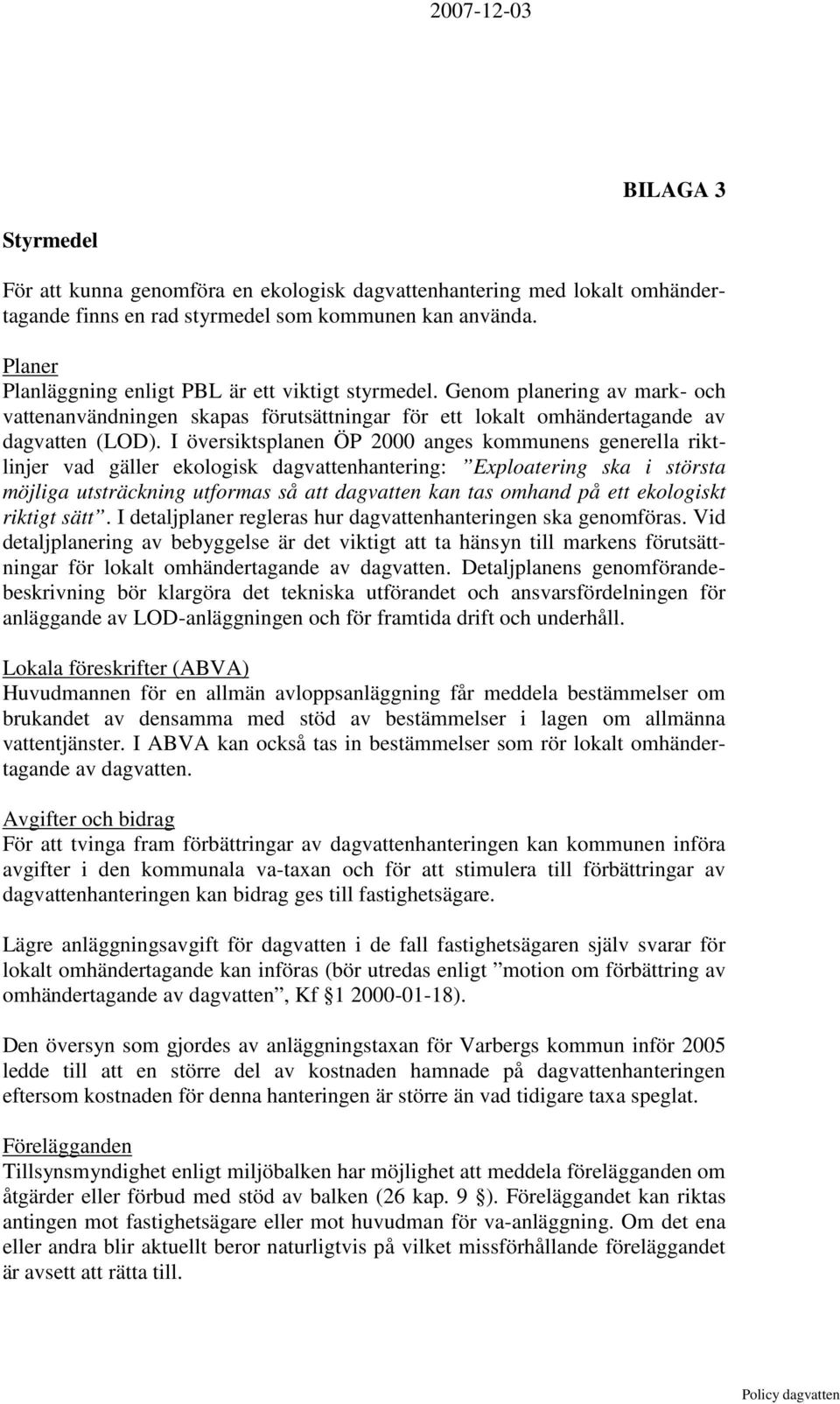 I översiktsplanen ÖP 2000 anges kommunens generella riktlinjer vad gäller ekologisk dagvattenhantering: Exploatering ska i största möjliga utsträckning utformas så att dagvatten kan tas omhand på ett