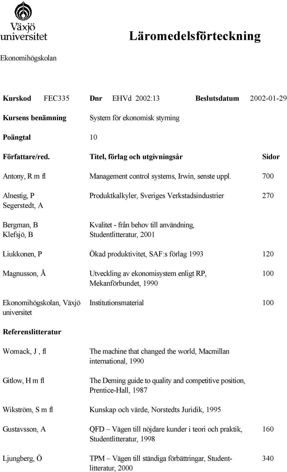 to quality and competitive position, Prentice-Hall, 1987 Gustavsson, A Ljungberg, Ö QFD Vägen till nöjdare