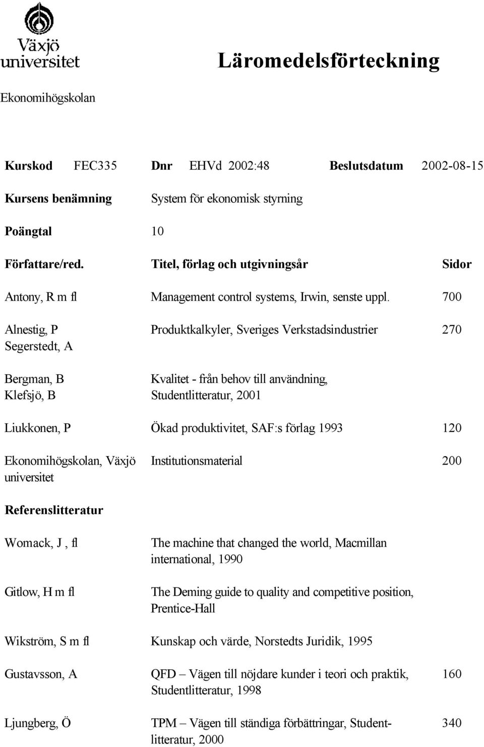 Prentice-Hall Gustavsson, A Ljungberg, Ö QFD Vägen till nöjdare kunder i teori och