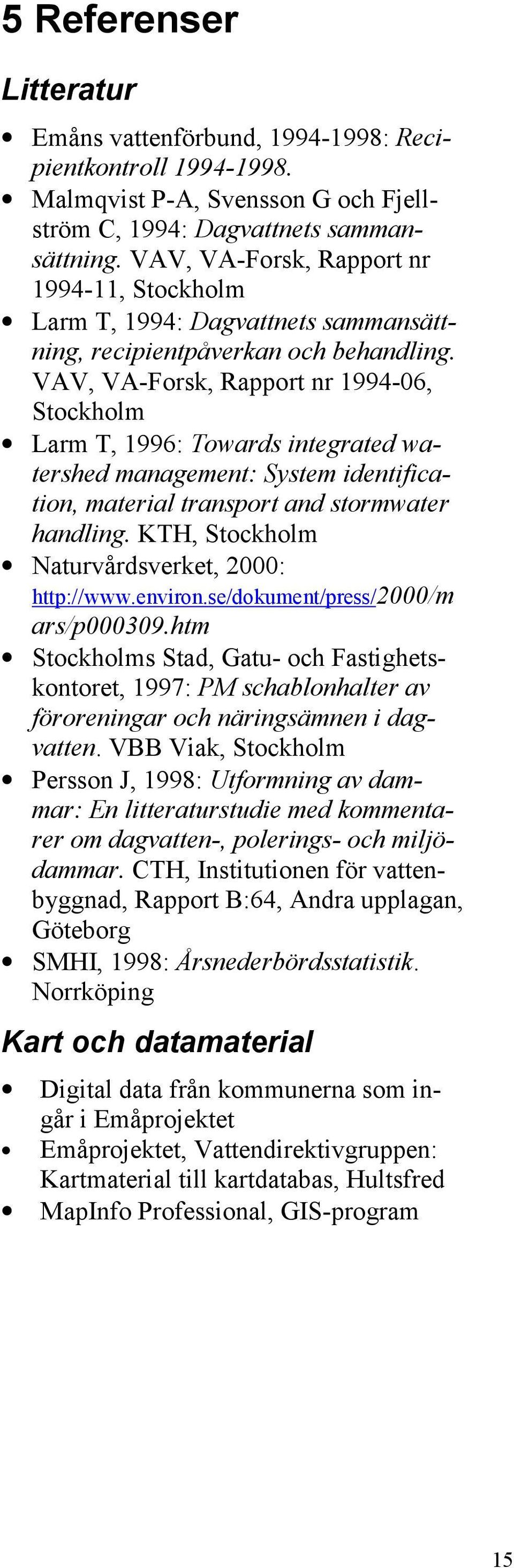 VAV, VA-Forsk, Rapport nr 1994-06, Stockholm Larm T, 1996: Towards integrated watershed management: System identification, material transport and stormwater handling.