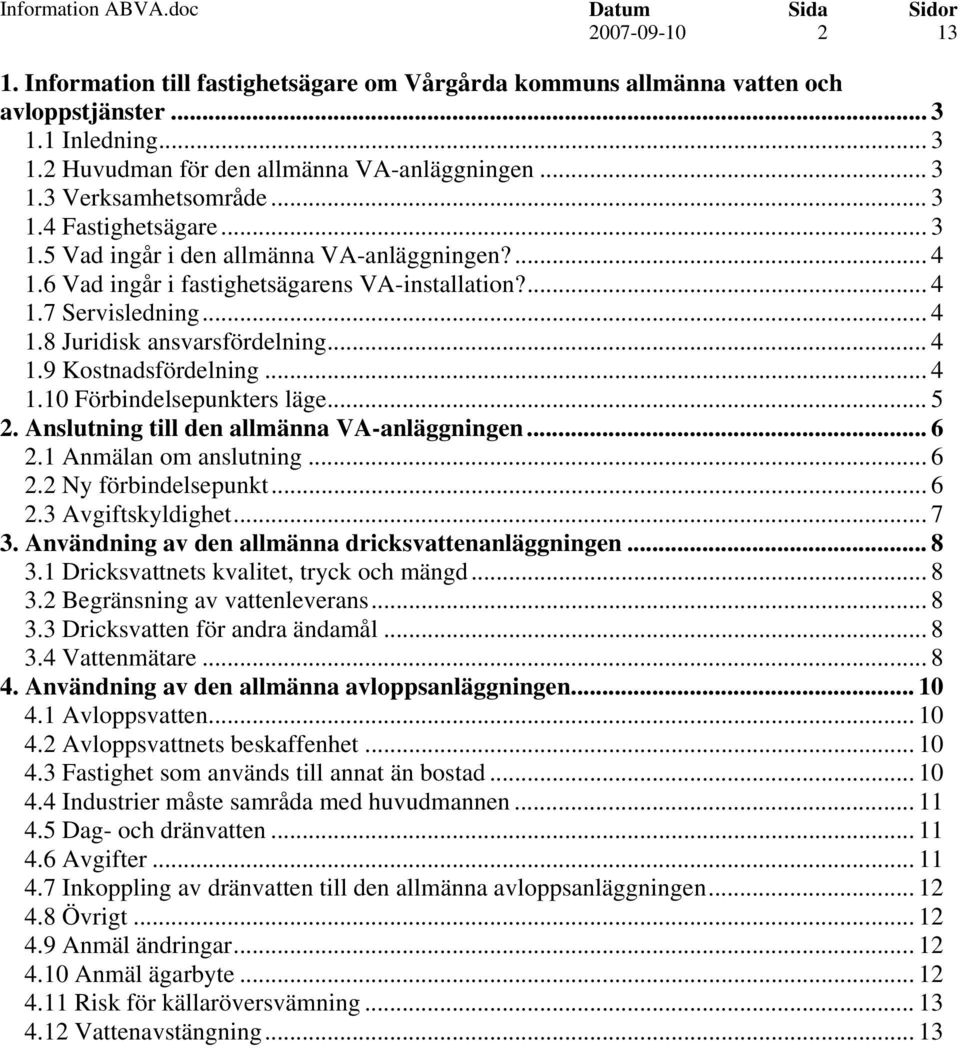 ..4 1.10 Förbindelsepunkters läge... 5 2. Anslutning till den allmänna VA-anläggningen... 6 2.1 Anmälan om anslutning... 6 2.2 Ny förbindelsepunkt...6 2.3 Avgiftskyldighet... 7 3.