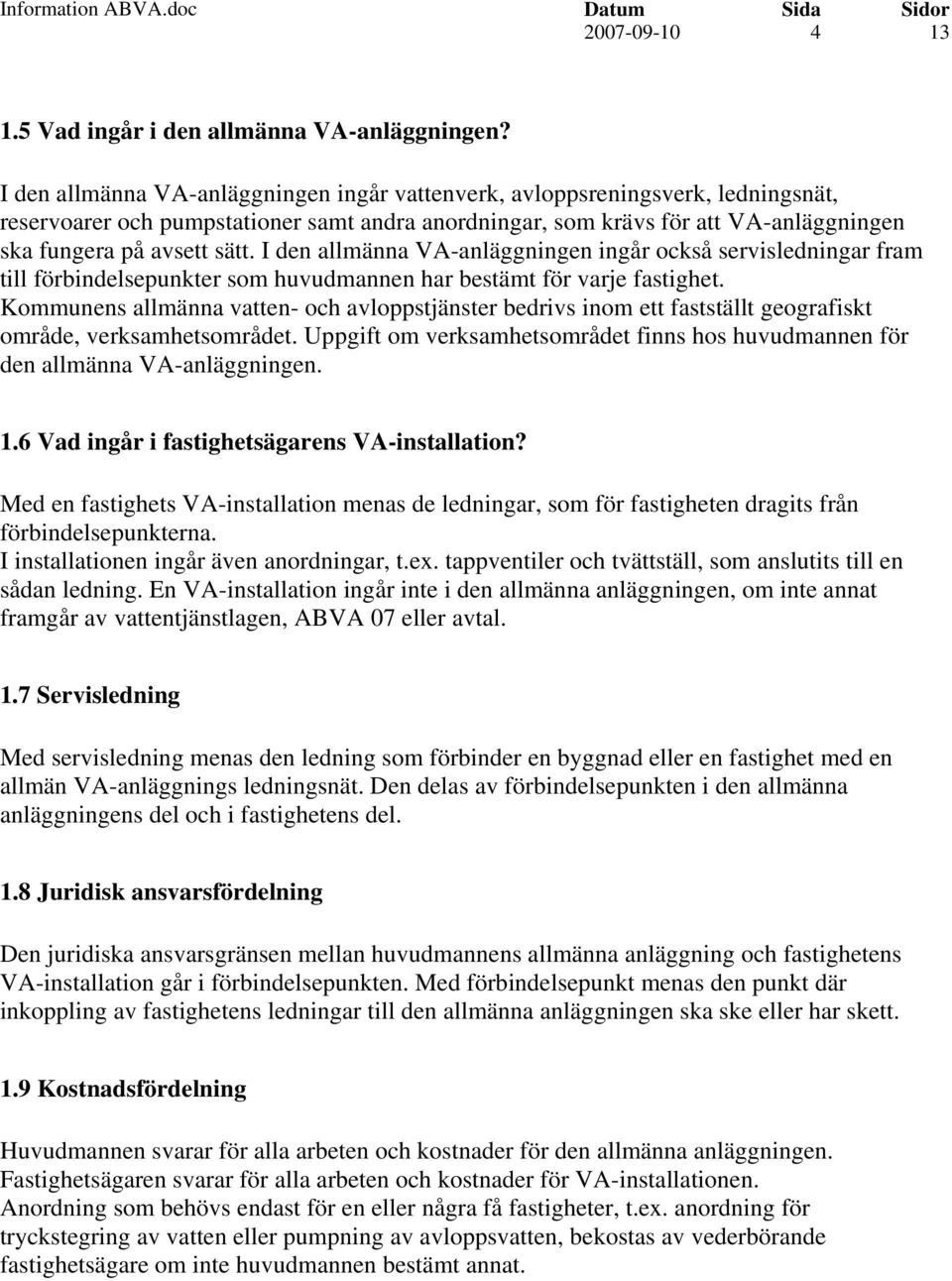 I den allmänna VA-anläggningen ingår också servisledningar fram till förbindelsepunkter som huvudmannen har bestämt för varje fastighet.