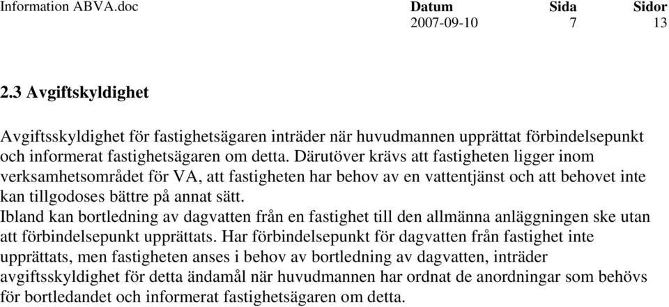 Ibland kan bortledning av dagvatten från en fastighet till den allmänna anläggningen ske utan att förbindelsepunkt upprättats.