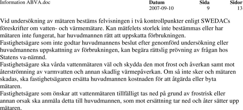 Fastighetsägare som inte godtar huvudmannens beslut efter genomförd undersökning eller huvudmannens uppskattning av förbrukningen, kan begära rättslig prövning av frågan hos Statens va-nämnd.