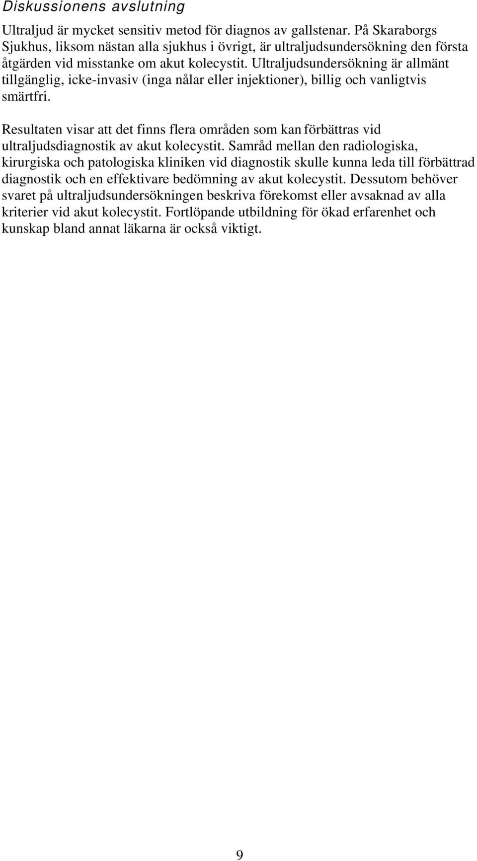 Ultraljudsundersökning är allmänt tillgänglig, icke-invasiv (inga nålar eller injektioner), billig och vanligtvis smärtfri.