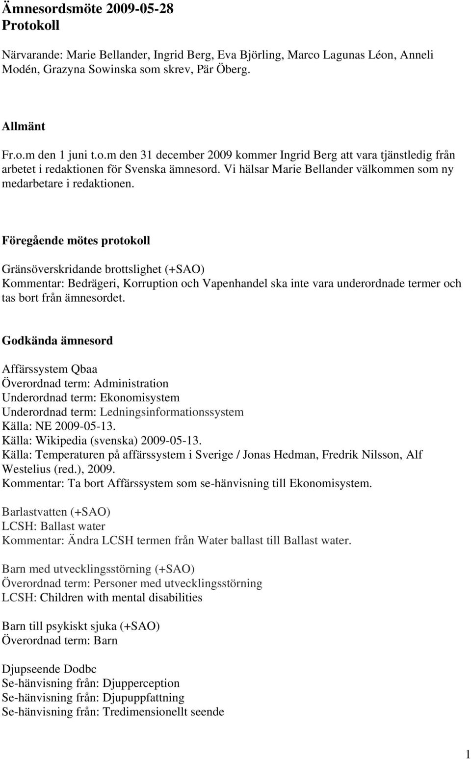 Föregående mötes protokoll Gränsöverskridande brottslighet (+SAO) Kommentar: Bedrägeri, Korruption och Vapenhandel ska inte vara underordnade termer och tas bort från ämnesordet.