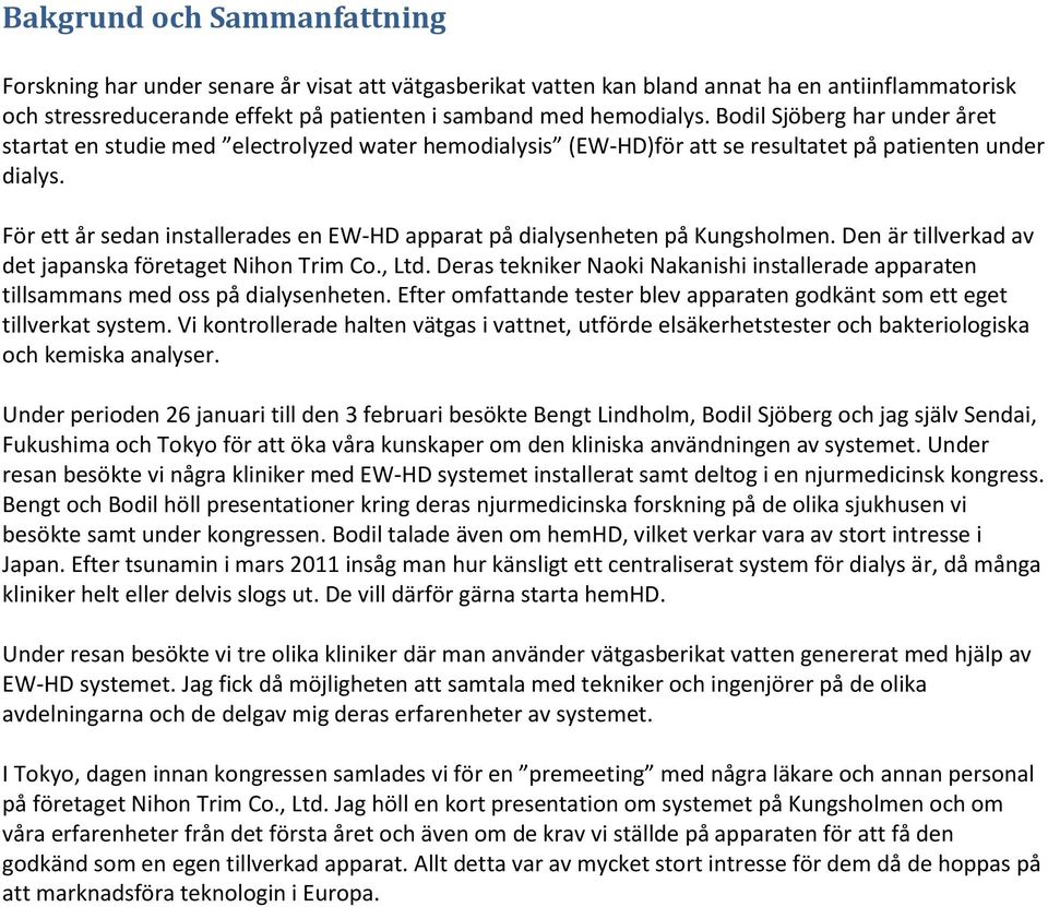 För ett år sedan installerades en EW-HD apparat på dialysenheten på Kungsholmen. Den är tillverkad av det japanska företaget Nihon Trim Co., Ltd.